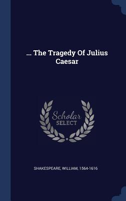 ... The Tragedy Of Julius Caesar - Shakespeare, William