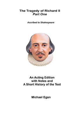 The Tragedy of King Richard II Part One: Ascribed to William Shakespeare - Egan, Michael