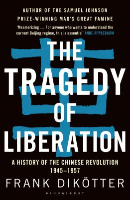 The Tragedy of Liberation: A History of the Chinese Revolution 1945-1957 - Diktter, Frank
