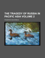 The Tragedy Of Russia In Pacific Asia; Volume 2