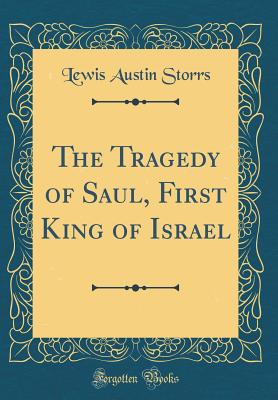 The Tragedy of Saul, First King of Israel (Classic Reprint) - Storrs, Lewis Austin