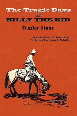 The Tragic Days of Billy the Kid: Facsimile of the 1956 edition - Hunt, Frazier