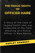 The Tragic Death of Officer Hare: A Story of the Case of Jaremy Smith who was Suspected of the Fatal Shooting of a Police Officer in New Mexico