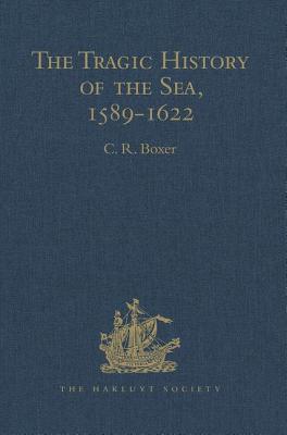 The Tragic History of the Sea, 1589-1622: Narratives of the shipwrecks of the Portuguese East Indiamen So Thom (1589), Santo Alberto (1593), So Joo Baptista (1622) and the journeys of the survivors in South East Africa - Boxer, C.R. (Editor)