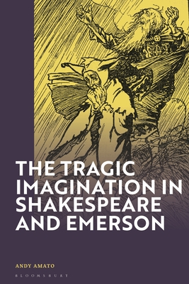 The Tragic Imagination in Shakespeare and Emerson - Amato, Andy