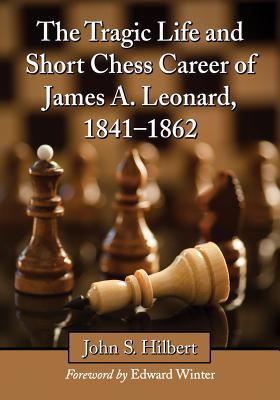 The Tragic Life and Short Chess Career of James A. Leonard, 1841-1862 - Hilbert, John S