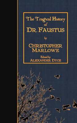 The Tragical History of Doctor Faustus - Dyce, Alexander (Editor), and Marlowe, Christopher