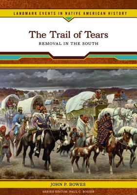 The Trail of Tears: Removal in the South - Bowes, John P, and Rosier, Paul C (Editor)