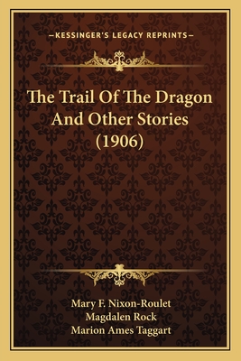 The Trail of the Dragon and Other Stories (1906) - Nixon-Roulet, Mary F, and Rock, Magdalen, and Taggart, Marion Ames