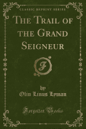 The Trail of the Grand Seigneur (Classic Reprint)