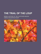 The Trail of the Loup: Being a History of the Loup River Region