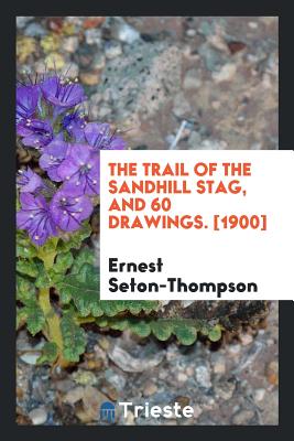 The Trail of the Sandhill Stag: And 60 Drawings - Seton, Ernest Thompson