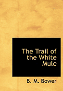 The Trail of the White Mule - Bower, B M