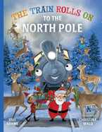 The Train Rolls On To The North Pole: A Rhyming Children's Book That Teaches Perseverance and Teamwork