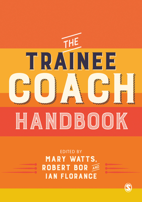 The Trainee Coach Handbook - Watts, Mary (Editor), and Bor, Robert (Editor), and Florance, Ian (Editor)