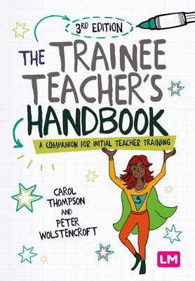 The Trainee Teachers Handbook: A companion for initial teacher training - Thompson, Carol, and Wolstencroft, Peter