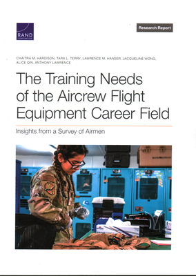 The Training Needs of the Aircrew Flight Equipment Career Field: Insights from a Survey of Airmen - Hardison, Chaitra M, and Terry, Tara L, and Hanser, Lawrence M