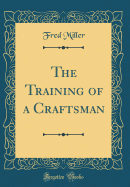 The Training of a Craftsman (Classic Reprint)