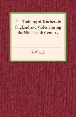 The Training of Teachers in England and Wales during the Nineteenth Century - Rich, R. W.