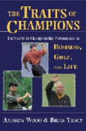 The Traits of Champions: The Secrets to Championship Performance in Business, Golf, and Life - Wood, Andrew, and Tracy, Brian
