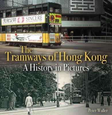 The Tramways of Hong Kong: A History in Pictures - Waller, Peter