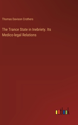 The Trance State in Inebriety. Its Medico-legal Relations - Crothers, Thomas Davison