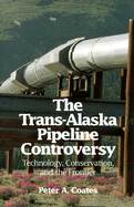 The Trans-Alaskan Pipeline Controversy: Technology, Conservation, and the Frontier - Coates, Peter