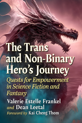 The Trans and Non-Binary Hero's Journey: Quests for Empowerment in Science Fiction and Fantasy - Frankel, Valerie Estelle, and Leetal, Dean