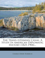 The Trans-Isthmian Canal: A Study in American Diplomatic History (1825-1904)