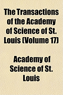 The Transactions of the Academy of Science of St. Louis... Volume 17