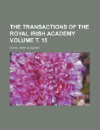 The Transactions Of The Royal Irish Academy; Volume 15