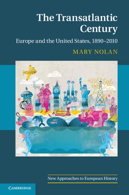 The Transatlantic Century: Europe and America, 1890-2010 - Nolan, Mary