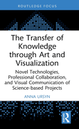The Transfer of Knowledge through Art and Visualization: Novel Technologies, Professional Collaboration, and Visual Communication of Science-based Projects