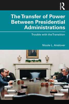 The Transfer of Power Between Presidential Administrations: Trouble with the Transition - Anslover, Nicole L