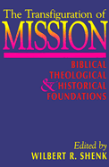 The Transfiguration of Mission: Biblical, Theological, and Historical Foundations - Shenk, Wilbert R (Editor)