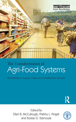 The Transformation of Agri-Food Systems: Globalization, Supply Chains and Smallholder Farmers - McCullough, Ellen B (Editor), and Pingali, Prabhu (Editor), and Stamoulis, Kostas (Editor)