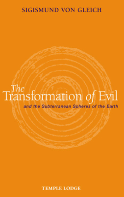 The Transformation of Evil: And the Subterranean Spheres of the Earth - Von Gleich, Sigismund, and O'Leary, Paul V (Foreword by), and Barton, Matthew (Translated by)