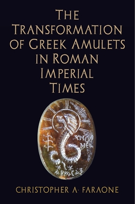 The Transformation of Greek Amulets in Roman Imperial Times - Faraone, Christopher A