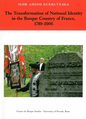 The Transformation of National Identity in the Basque Country of France, 1789-2006 - Ahedo Gurrutxaga, Igor