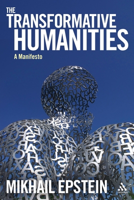 The Transformative Humanities: A Manifesto - Epstein, Mikhail, and Klyukanov, Igor E (Editor)