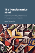 The Transformative Mind: Expanding Vygotsky's Approach to Development and Education