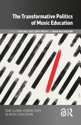 The Transformative Politics of Music Education - Laes, Tuulikki (Editor), and Biesta, Gert (Editor), and Westerlund, Heidi (Editor)