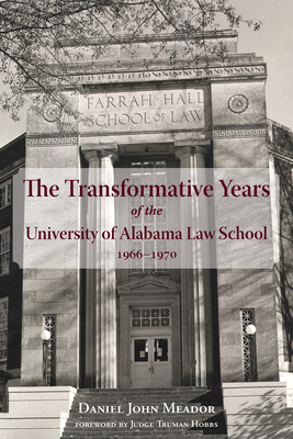 The Transformative Years of the University of Alabama Law School, 1966-1970 - Meador, Daniel John, and Hobbs, Truman (Foreword by)