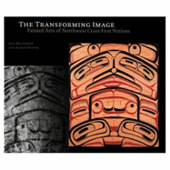 The Transforming Image: Painted Arts of Northwest Coast First Nations - McLennan, Bill, and Duffek, Karen