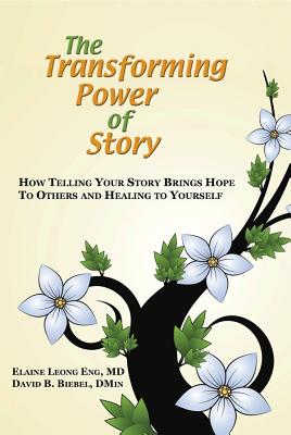 The Transforming Power of Story: How Telling Your Story Brings Hope to Others and Healing to Yourself - Eng, Elaine Leong, and Biebel, David B, D.Min.