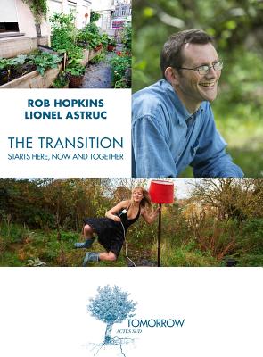 The Transition Starts Here, Now and Together - Hopkins, Rob, and Astruc, Lionel