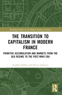 The Transition to Capitalism in Modern France: Primitive Accumulation and Markets from the Old Regime to the Post-WWII Era