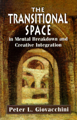 The Transitional Space in Mental Breakdown and Creative Integration - Giovacchini, Peter L
