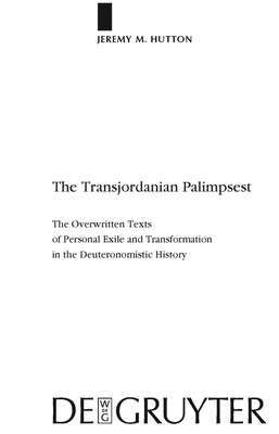 The Transjordanian Palimpsest: The Overwritten Texts of Personal Exile and Transformation in the Deuteronomistic History - Hutton, Jeremy M
