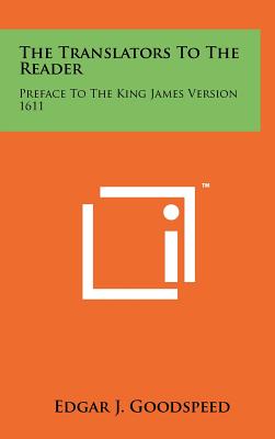 The Translators To The Reader: Preface To The King James Version 1611 - Goodspeed, Edgar J (Editor)